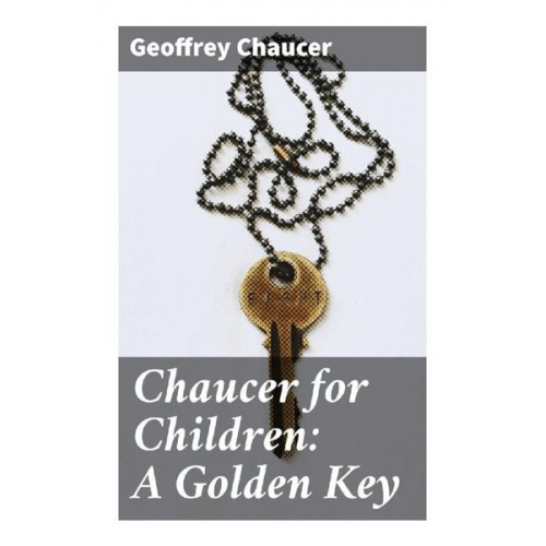 Geoffrey Chaucer - Chaucer for Children: A Golden Key