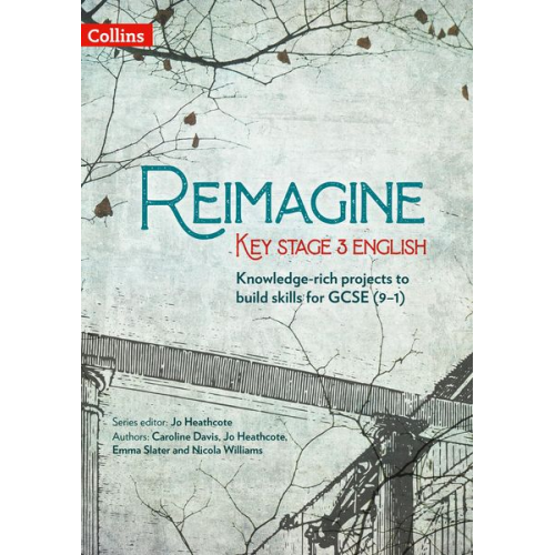 Caroline Davis Emma Slater Jo Heathcote Nicola Williams - Reimagine Key Stage 3 English