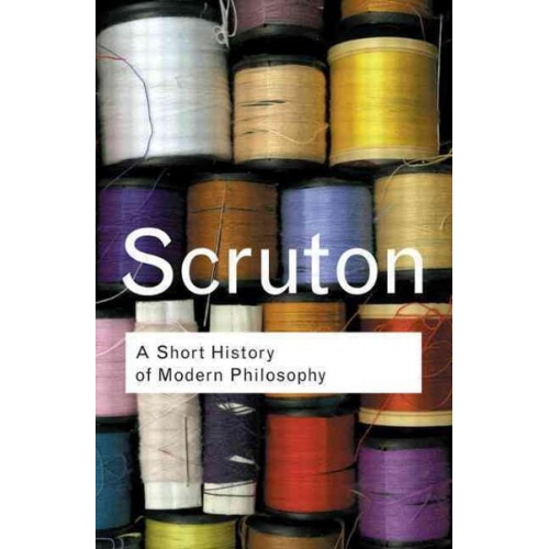 Roger Scruton - A Short History of Modern Philosophy: From Descartes to Wittgenstein