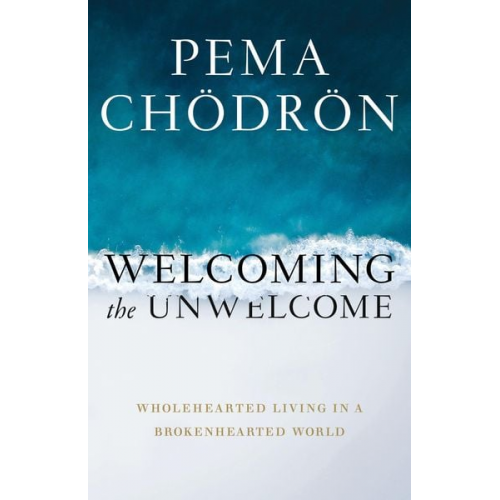 Pema Chodron - Welcoming the Unwelcome: Wholehearted Living in a Brokenhearted World