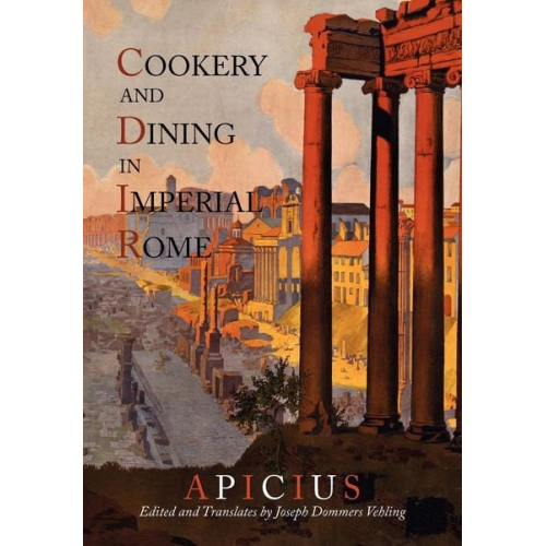 Apicius Joseph Dommers Vehling - Cookery And Dining In Imperial Rome