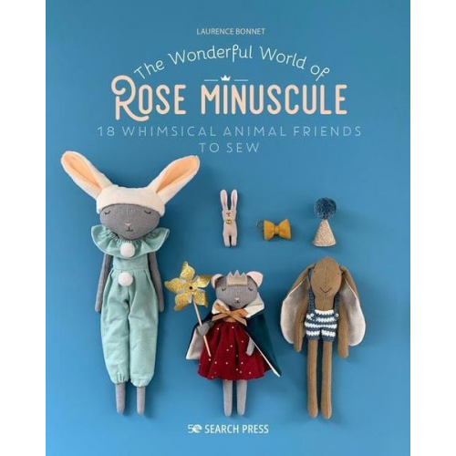 Laurence Bonnet - The Wonderful World of Rose Minuscule: 18 Whimsical Animal Friends to Sew