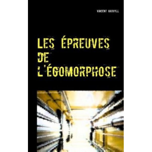 Vincent Haxvyll - Les épreuves de l'égomorphose