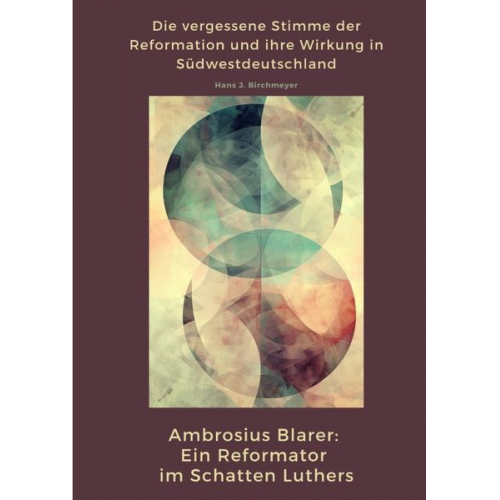 Hans J. Birchmeyer - Ambrosius Blarer: Ein Reformator im Schatten Luthers