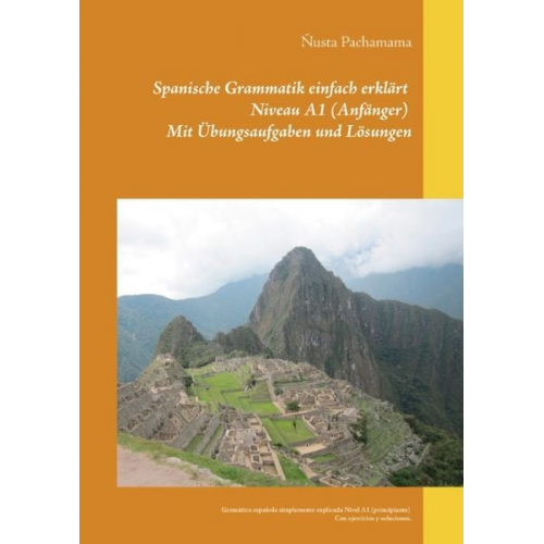 Ñusta Pachamama - Spanische Grammatik einfach erklärt Niveau A1 (Anfänger) Mit Übungsaufgaben und Lösungen