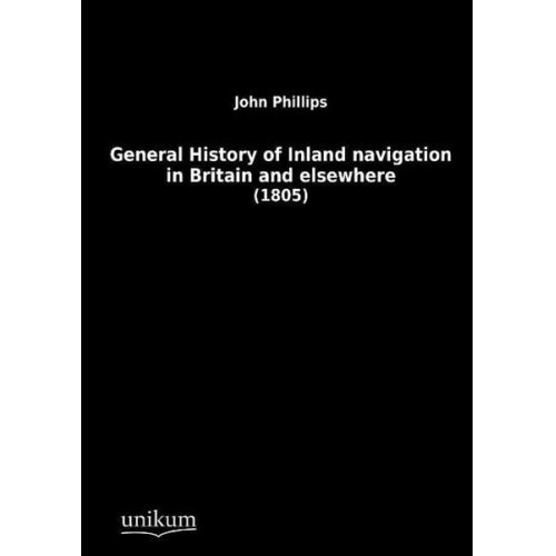 John Phillips - General History of Inland Navigation in Britain and elsewhere