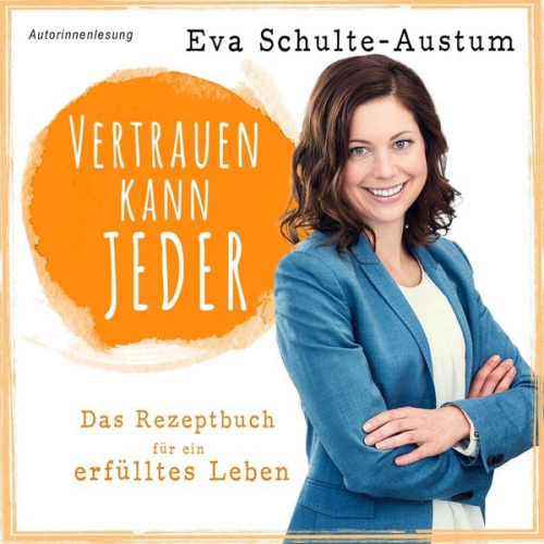 Eva Schulte-Austum - Vertrauen kann jeder: Das Rezeptbuch für ein erfülltes Leben, Buch