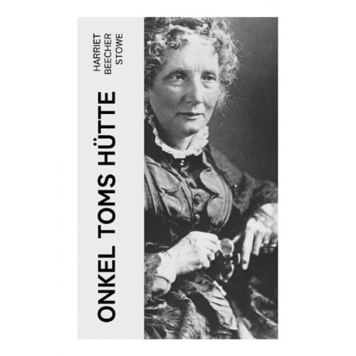 Harriet Beecher Stowe - Onkel Toms Hütte