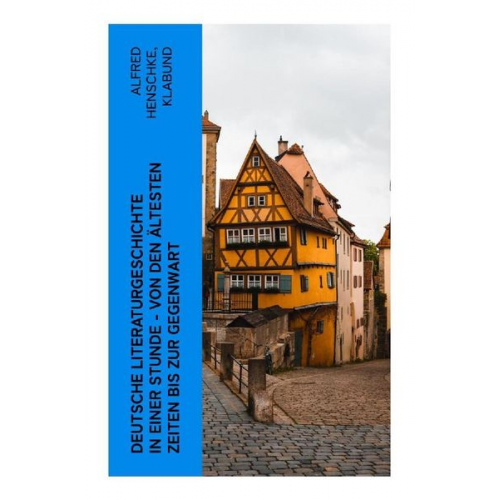 Alfred Henschke Klabund - Deutsche Literaturgeschichte in einer Stunde - Von den ältesten Zeiten bis zur Gegenwart