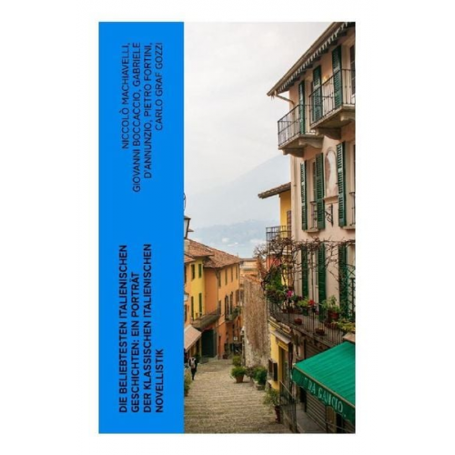 Niccolò Machiavelli Giovanni Boccaccio Gabriele D'Annunzio Pietro Fortini Carlo Graf Gozzi - Die beliebtesten italienischen Geschichten: Ein Porträt der klassischen italienischen Novellistik