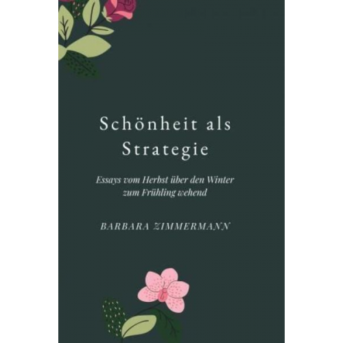 Barbara Zimmermann - Schönheit als Strategie: Essays vom Herbst über den Winter in den Frühling wehend