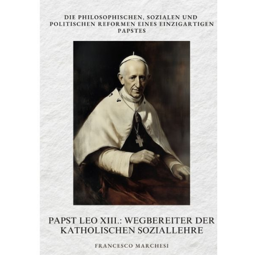 Francesco Marchesi - Papst Leo XIII.: Wegbereiter der Katholischen Soziallehre