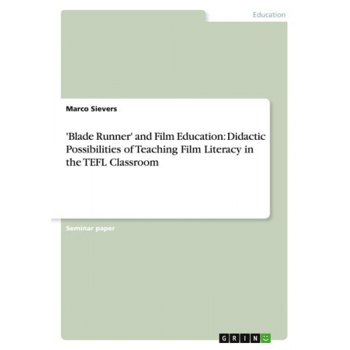 Marco Sievers - Blade Runner' and Film Education: Didactic Possibilities of Teaching Film Literacy in the TEFL Classroom