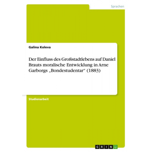 Galina Koleva - Der Einfluss des Großstadtlebens auf Daniel Brauts moralische Entwicklung in Arne Garborgs ¿Bondestudentar¿ (1883)