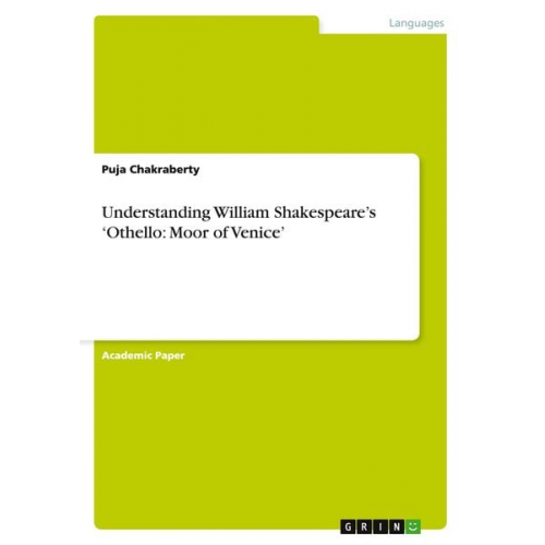 Puja Chakraberty - Understanding William Shakespeare¿s ¿Othello: Moor of Venice¿