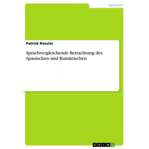 Patrick Roesler - Sprachvergleichende Betrachtung des Spanischen und Rumänischen