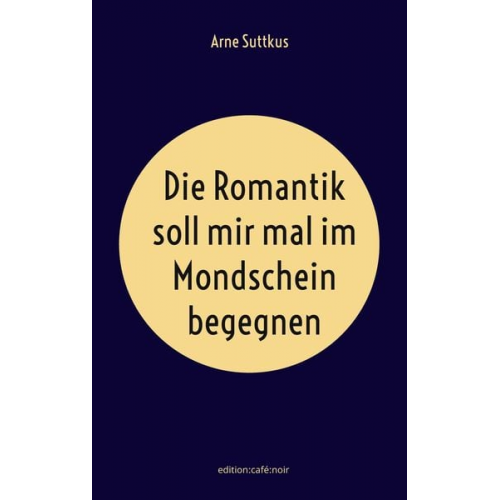 Arne Suttkus - Die Romantik soll mir mal im Mondschein begegnen