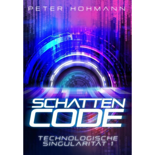 Peter Hohmann - Schattencode (Technologische Singularität 1)