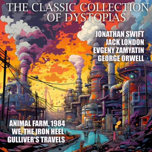 Evgeny Zamyatin George Orwell Jonathan Swift Jack London - The Classic Collection of Dystopias