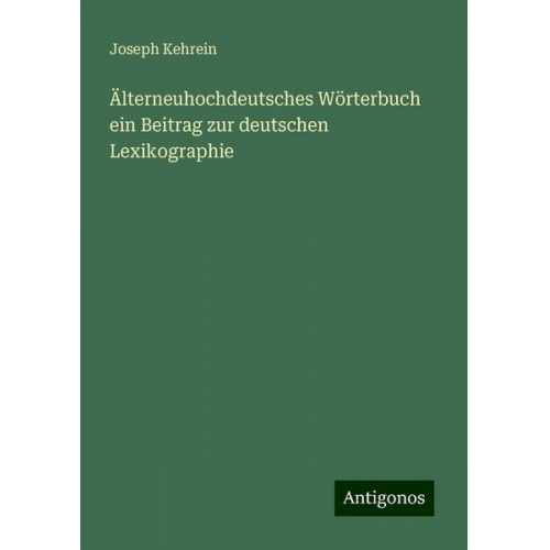 Joseph Kehrein - Älterneuhochdeutsches Wörterbuch ein Beitrag zur deutschen Lexikographie