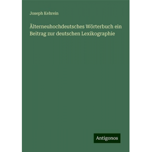 Joseph Kehrein - Älterneuhochdeutsches Wörterbuch ein Beitrag zur deutschen Lexikographie