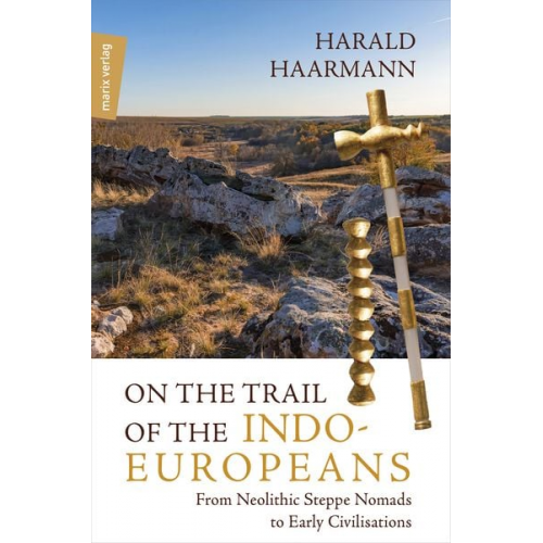 Harald Haarmann - On the Trail of the Indo-Europeans: From Neolithic Steppe Nomads to Early Civilisations