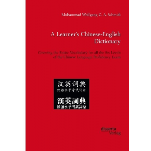 Muhammad Wolfgang G. A. Schmidt - A Learner¿s Chinese-English Dictionary. Covering the Entire Vocabulary for all the Six Levels of the Chinese Language Proficiency Exam