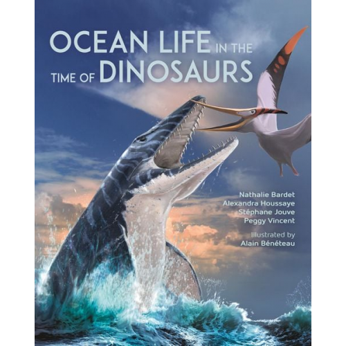 Nathalie Bardet Alexandra Houssaye Stéphane Jouve Peggy Vincent - Ocean Life in the Time of Dinosaurs