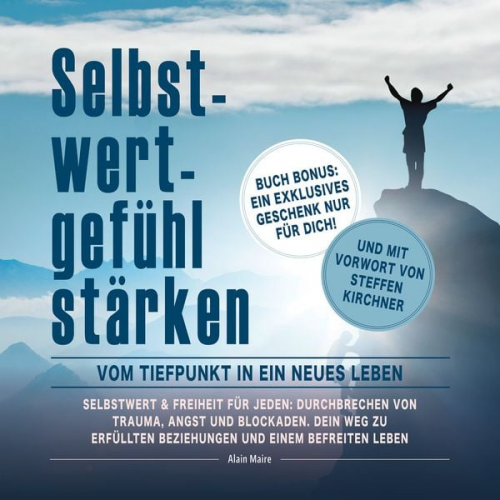 Alain Maire - Selbstwert & Freiheit für jeden: Durchbrechen von Trauma, Angst und Blockaden. Dein Weg zu erfüllten Beziehungen und einem befreiten Leben