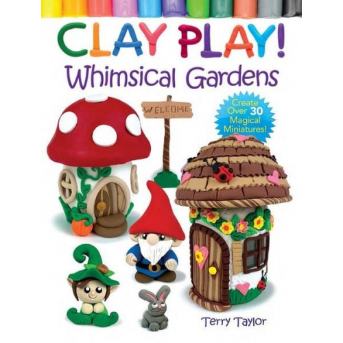 Terry Taylor - Clay Play! Whimsical Gardens