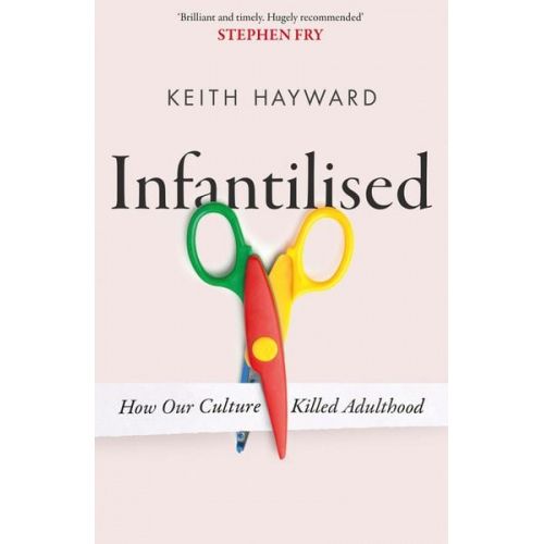 Keith J. Hayward - Infantilised: How Our Culture Killed Adulthood