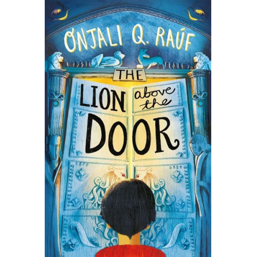 Onjali Q. Rauf - The Lion Above the Door