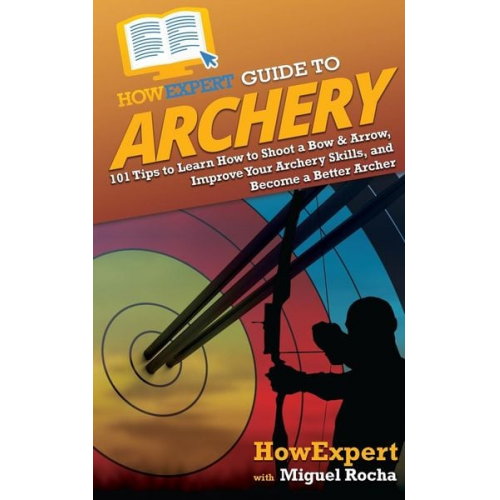 Howexpert Miguel Rocha - HowExpert Guide to Archery