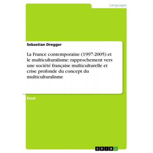 Sebastian Dregger - La France contemporaine (1997-2005) et le multiculturalisme: rapprochement vers une société française multiculturelle et crise profonde du concept du