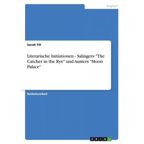 Sarah Till - Literarische Initiationen - Salingers "The Catcher in the Rye" und Austers "Moon Palace"