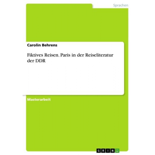 Carolin Behrens - Fiktives Reisen. Paris in der Reiseliteratur der DDR