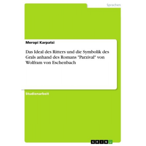 Meropi Karpatsi - Das Ideal des Ritters und die Symbolik des Grals anhand des Romans "Parzival" von Wolfram von Eschenbach