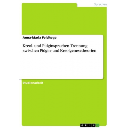 Anna-Maria Feldhege - Kreol- und Pidginsprachen. Trennung zwischen Pidgin- und Kreolgenesetheorien