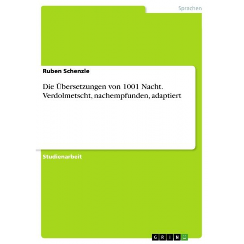 Ruben Schenzle - Die Übersetzungen von 1001 Nacht. Verdolmetscht, nachempfunden, adaptiert