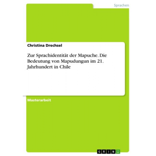 Christina Drechsel - Zur Sprachidentität der Mapuche. Die Bedeutung von Mapudungun im 21. Jahrhundert in Chile