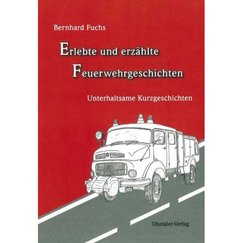 Bernhard Fuchs - Erlebte und erzählte Feuerwehrgeschichten