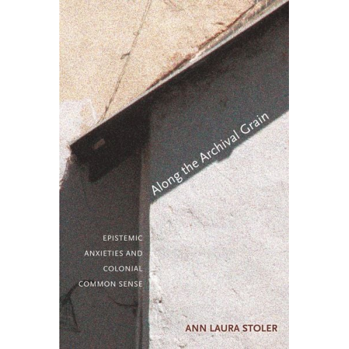 Ann Laura Stoler - Along the Archival Grain