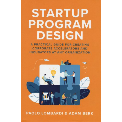 Adam Berk Paolo Lombardi - Startup Program Design: A Practical Guide for Creating Accelerators and Incubators at Any Organization