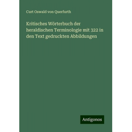 Curt Oswald Querfurth - Kritisches Wörterbuch der heraldischen Terminologie mit 322 in den Text gedruckten Abbildungen