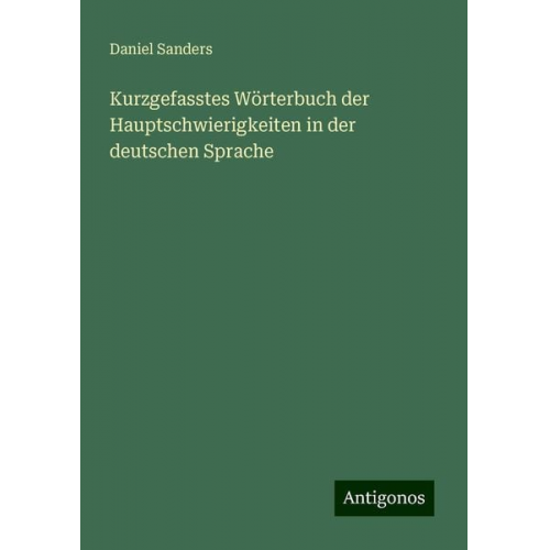 Daniel Sanders - Kurzgefasstes Wörterbuch der Hauptschwierigkeiten in der deutschen Sprache