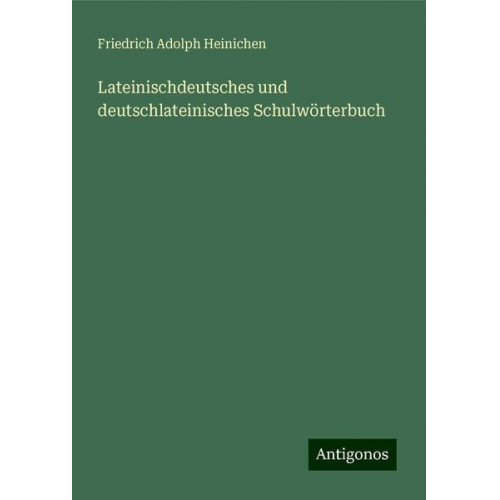 Friedrich Adolph Heinichen - Lateinischdeutsches und deutschlateinisches Schulwörterbuch