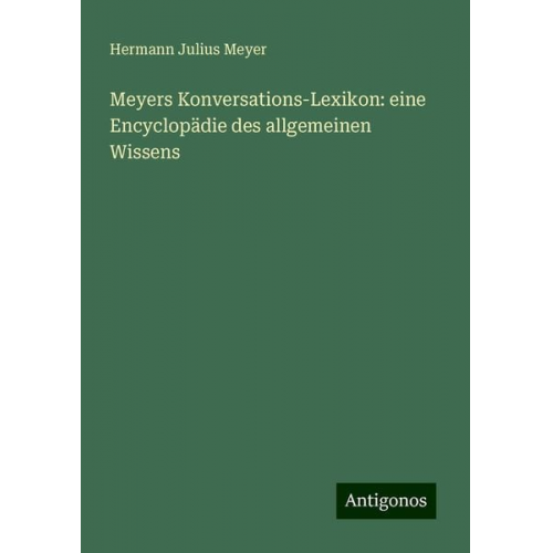 Hermann Julius Meyer - Meyers Konversations-Lexikon: eine Encyclopädie des allgemeinen Wissens