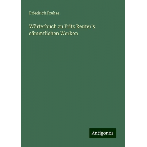 Friedrich Frehse - Wörterbuch zu Fritz Reuter's sämmtlichen Werken