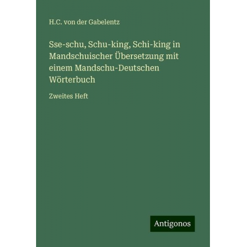 H. C. der Gabelentz - Sse-schu, Schu-king, Schi-king in Mandschuischer Übersetzung mit einem Mandschu-Deutschen Wörterbuch