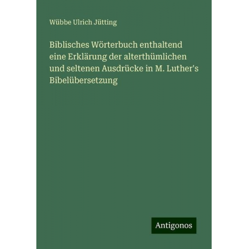 Wübbe Ulrich Jütting - Biblisches Wörterbuch enthaltend eine Erklärung der alterthümlichen und seltenen Ausdrücke in M. Luther's Bibelübersetzung